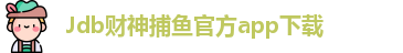 Jdb财神捕鱼(中国)官方APP下载 - JDB Caishen Fishing